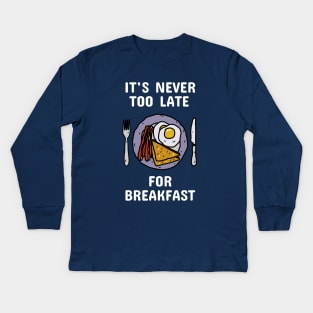 It's Never Too Late For Breakfast Kids Long Sleeve T-Shirt